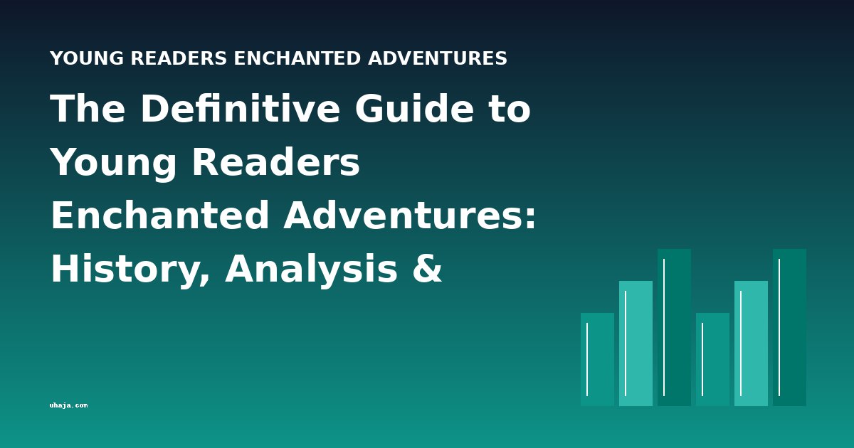 The Definitive Guide to Young Readers Enchanted Adventures: History, Analysis & FAQs