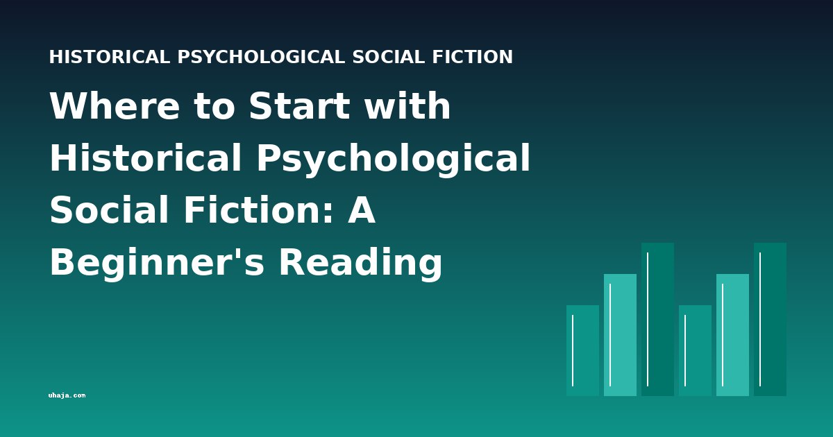 Where to Start with Historical Psychological Social Fiction: A Beginner's Reading Guide
