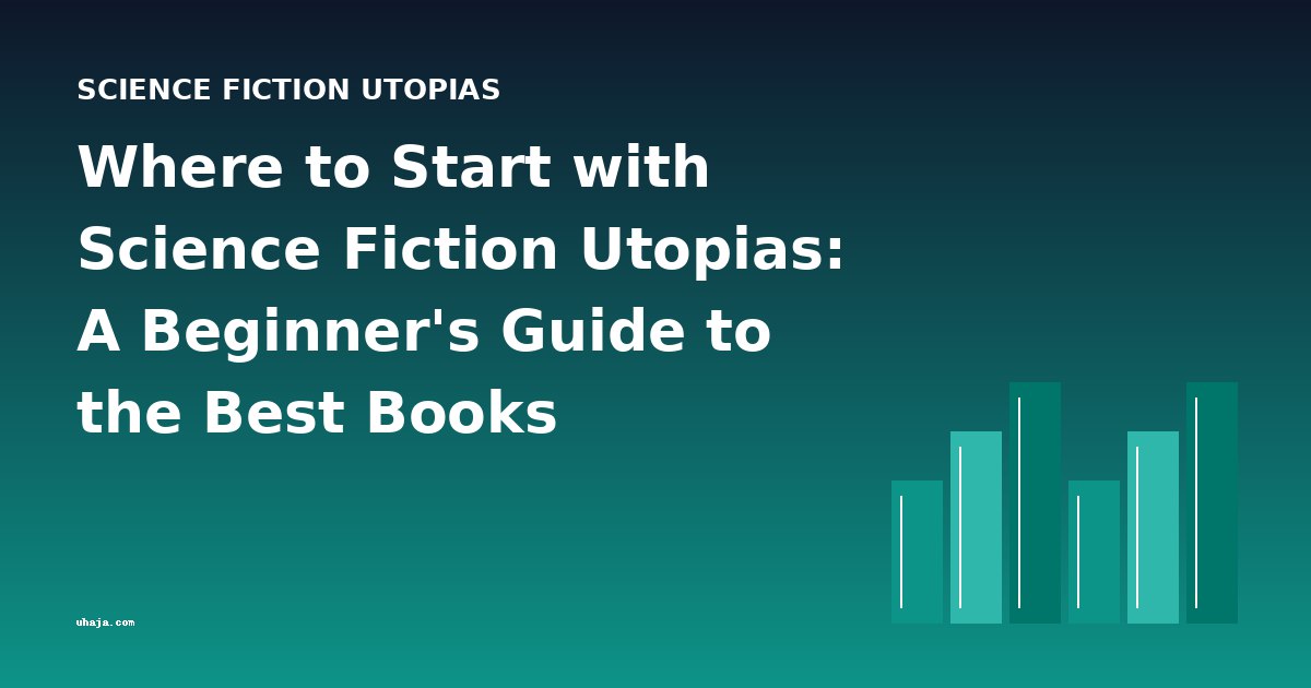 Where to Start with Science Fiction Utopias: A Beginner's Guide to the Best Books
