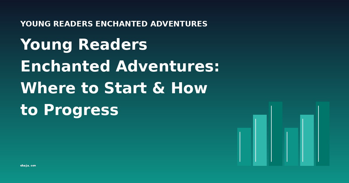 Young Readers Enchanted Adventures: Where to Start & How to Progress
